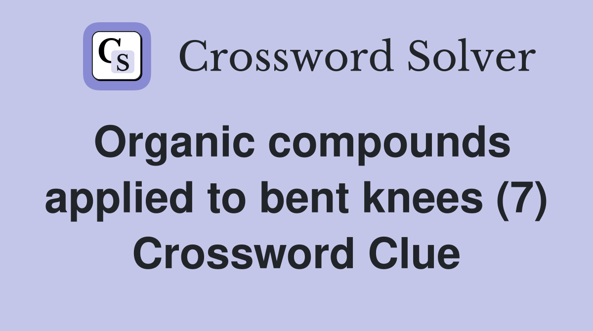 Organic compounds applied to bent knees (7) Crossword Clue Answers
